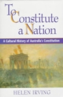 Image for To constitute a nation  : a cultural history of Australia&#39;s constitution
