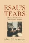 Image for Esau&#39;s tears  : modern anti-semitism and the rise of the Jews, 1870-1933