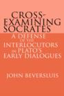 Image for Cross-examining Socrates  : a defense of the interlocutors in Plato&#39;s early dialogues