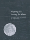Image for Mapping and naming the moon  : a history of lunar cartography and nomenclature