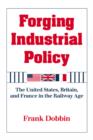 Image for Forging industrial policy  : the United States, Britain and France in the railway age