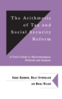 Image for The arithmetic of tax and social security reform  : a user&#39;s guide to microsimulation methods and analysis