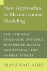 Image for New approaches to macroeconomic modeling  : evolutionary stochastic dynamics, multiple equilibria, and externalities as field effects