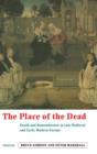 Image for The place of the dead  : death and remembrance in late medieval and early modern Europe