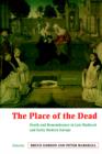 Image for The place of the dead  : death and remembrance in late medieval and early modern Europe