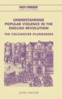 Image for Understanding popular violence in the English Revolution  : the Colchester plunderers