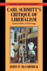 Image for Carl Schmitt&#39;s critique of liberalism  : against politics as technology