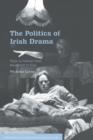 Image for The politics of Irish drama  : plays in context from Boucicault to Friel