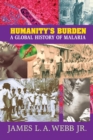 Image for Humanity&#39;s burden  : a global history of malaria