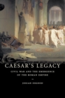 Image for Caesar&#39;s legacy  : civil war and the emergence of the Roman Empire
