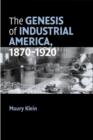 Image for The Genesis of Industrial America, 1870–1920