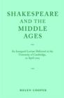 Image for Shakespeare and the Middle Ages : Inaugural Lecture Delivered at the University of Cambridge, 29 April 2005