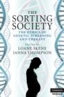 Image for The sorting society  : the ethics of genetic screening and therapy