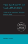 Image for The shadow of Callimachus  : studies in the reception of Hellenistic poetry at Rome