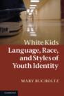 Image for White kids  : language, race, and styles of youth identity