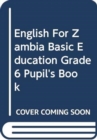 Image for English For Zambia Basic Education Grade 6 Pupil&#39;s Book