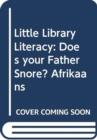 Image for Little Library Literacy: Does your Father Snore? Afrikaans