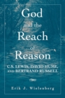 Image for God and the reach of reason  : C.S. Lewis, David Hume, and Bertrand Russell