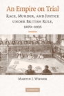 Image for An empire on trial  : race, murder, and justice under British rule, 1870-1935