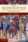 Image for The business of war  : military enterprise and military revolution in early modern Europe