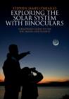 Image for Exploring the solar system with binoculars  : a beginner&#39;s guide to the sun, moon and planets