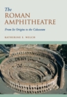 Image for The Roman amphitheatre  : from its origins to the Colosseum