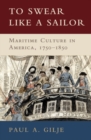 Image for To swear like a sailor  : maritime culture in America, 1750-1850