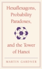 Image for Hexaflexagons, probability paradoxes, and the tower of Hanoi  : Martin Gardner&#39;s first book of mathematical puzzles and games