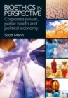 Image for Bioethics in perspective  : public health, corporate power and the political economy