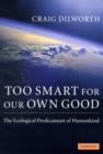 Image for Too smart for our own good  : the ecological predicament of humankind