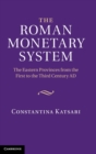 Image for The Roman monetary system  : the Eastern provinces from the first to the third century AD