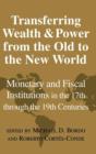 Image for Transferring wealth and power from the Old to the New World  : monetary and fiscal institutions in the 17th through the 19th centuries