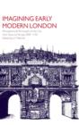 Image for Imagining early modern London  : perceptions and portrayals of the city from Stow to Strype, 1598-1720