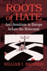 Image for Roots of hate  : anti-semitism in Europe before the Holocaust