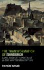 Image for The tranformation of Edinburgh  : land, property and trust in the 19th century