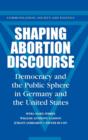 Image for Shaping abortion discourses  : democracy and the public sphere in Germany and the United States