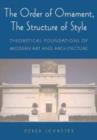 Image for The order of ornament, the structure of style  : theoretical foundations of modern art and architecture