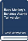 Image for Baby Monkey&#39;s Bananas Asante Twi version