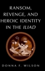 Image for Ransom, Revenge, and Heroic Identity in the Iliad