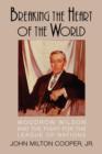 Image for Breaking the heart of the world  : Woodrow Wilson and the fight over the League of Nations