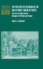 Image for The politics of religion in the age of Mary, Queen of Scots  : the Earl of Argyll and the struggle for Britain and Ireland