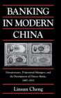Image for Banking in modern China  : entrepreneurs, enterprises, and the development of Chinese banks, 1897-1937