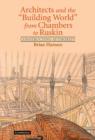Image for Architects and the&quot;building world&quot; from Chambers to Ruskin  : constructing authority