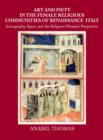 Image for Art and piety in the female religious communities of Renaissance Italy  : iconography, space, and the religious woman&#39;s perspective