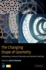 Image for The changing shape of geometry  : celebrating a century of geometry and geometry teaching