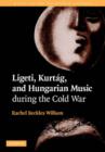 Image for Ligeti, Kurtâag, and Hungarian Music during the Cold War