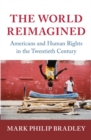 Image for The world reimagined  : Americans and human rights in the twentieth century