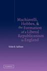 Image for Machiavelli, Hobbes, and the Formation of a Liberal Republicanism in England