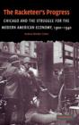 Image for The racketeer&#39;s progress  : Chicago and the struggle for the modern American economy, 1900-1940