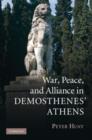 Image for War, Peace, and Alliance in Demosthenes&#39; Athens